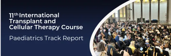 11th International Transplant and Cellular Therapy Course - Paediatrics Track Report banner