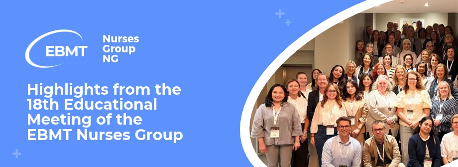 Shaping the future of Transplantation and Cellular Therapy Nursing: Highlights from the 18th Educational Meeting of the EBMT Nurses Group
